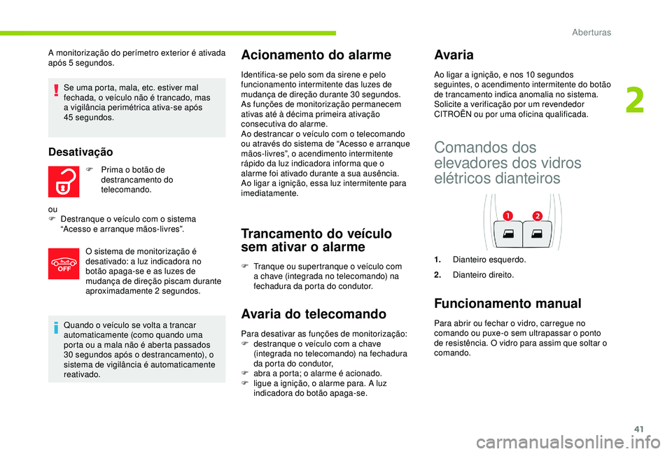 CITROEN C4 CACTUS 2019 Manual do condutor (in Portuguese) 41
Quando o veículo se volta a trancar
automaticamente (como quando uma
porta ou a mala não é aberta passados
30 segundos após o destrancamento), o
sistema de vigilância é automaticamente
CITROEN C4 CACTUS 2019 Manual do condutor (in Portuguese) 41
Quando o veículo se volta a trancar
automaticamente (como quando uma
porta ou a mala não é aberta passados
30 segundos após o destrancamento), o
sistema de vigilância é automaticamente