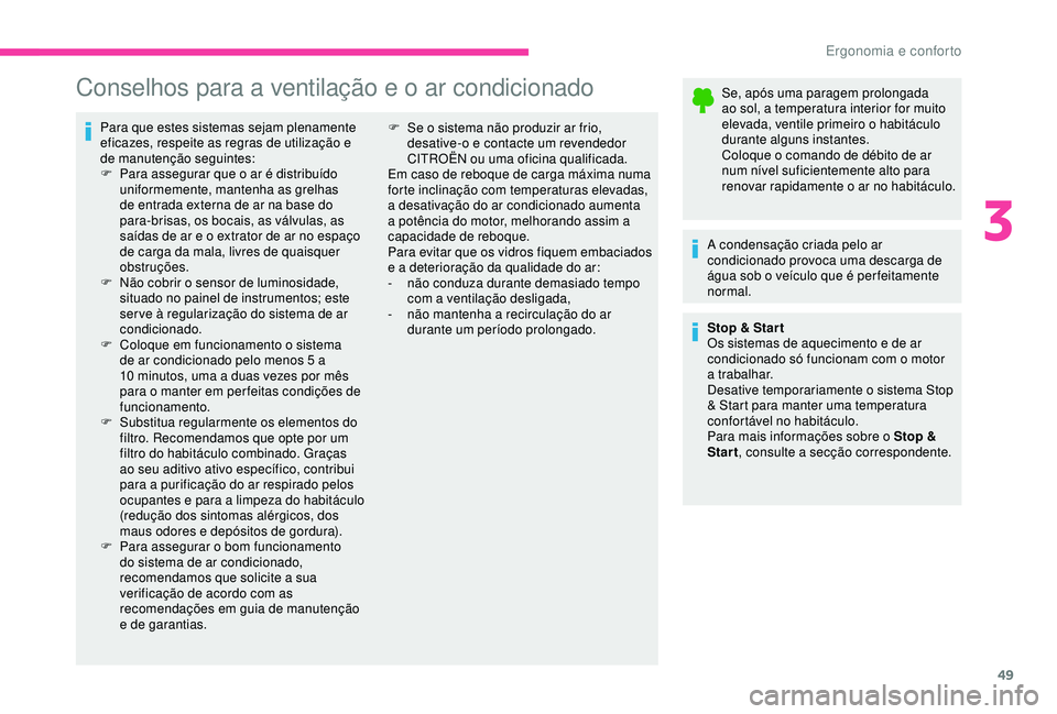 CITROEN C4 CACTUS 2019  Manual do condutor (in Portuguese) 49
Conselhos para a ventilação e o ar condicionado
Para que estes sistemas sejam plenamente 
eficazes, respeite as regras de utilização e 
de manutenção seguintes:
F 
P
 ara assegurar que o ar 