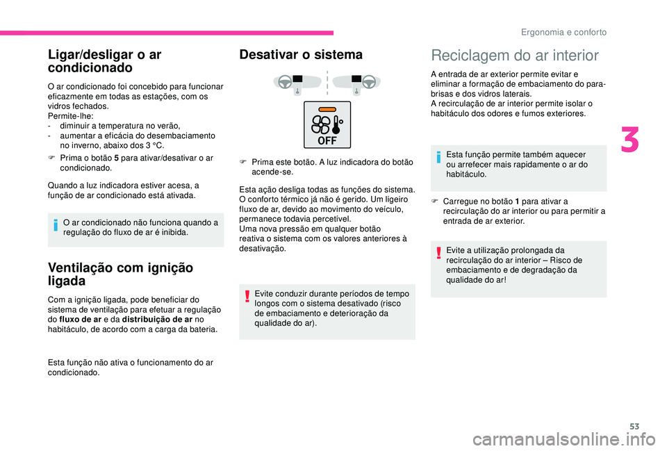 CITROEN C4 CACTUS 2019 Manual do condutor (in Portuguese) 53
Ligar/desligar o ar
condicionado
O ar condicionado foi concebido para funcionar
eficazmente em todas as estações, com os
vidros fechados.
Permite-lhe:
-
d
iminuir a temperatura no verão,
-
CITROEN C4 CACTUS 2019 Manual do condutor (in Portuguese) 53
Ligar/desligar o ar
condicionado
O ar condicionado foi concebido para funcionar
eficazmente em todas as estações, com os
vidros fechados.
Permite-lhe:
-
d
iminuir a temperatura no verão,
-