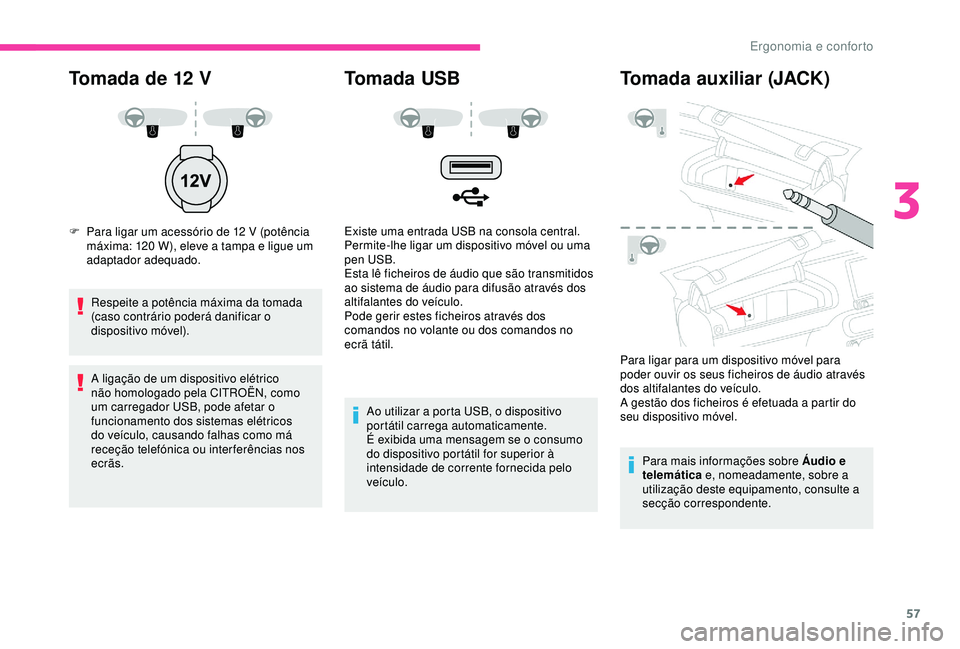 CITROEN C4 CACTUS 2019 Manual do condutor (in Portuguese) 57
Tomada de 12 V
F Para ligar um acessório de 12 V (potência
máxima: 120 W), eleve a tampa e ligue um
adaptador adequado.
Respeite a potência máxima da tomada
(caso contrário poderá dani CITROEN C4 CACTUS 2019 Manual do condutor (in Portuguese) 57
Tomada de 12 V
F Para ligar um acessório de 12 V (potência
máxima: 120 W), eleve a tampa e ligue um
adaptador adequado.
Respeite a potência máxima da tomada
(caso contrário poderá dani