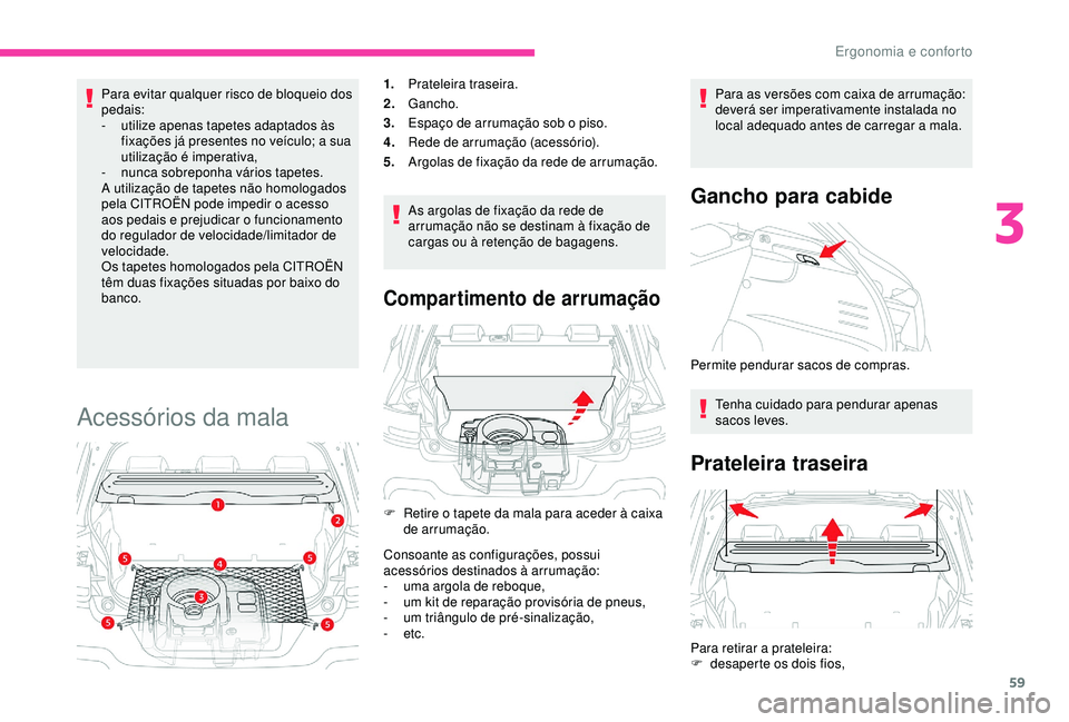 CITROEN C4 CACTUS 2019 Manual do condutor (in Portuguese) 59
Para evitar qualquer risco de bloqueio dos
pedais:
-
u
tilize apenas tapetes adaptados às
fixações já presentes no veículo; a sua
utilização é imperativa,
-
n
unca sobreponha vário CITROEN C4 CACTUS 2019 Manual do condutor (in Portuguese) 59
Para evitar qualquer risco de bloqueio dos
pedais:
-
u
tilize apenas tapetes adaptados às
fixações já presentes no veículo; a sua
utilização é imperativa,
-
n
unca sobreponha vário