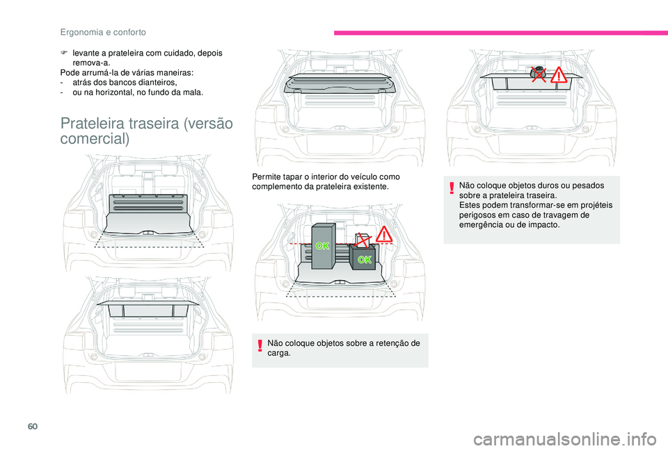 CITROEN C4 CACTUS 2019 Manual do condutor (in Portuguese) 60
F levante a prateleira com cuidado, depois remova-a.
Pode arrumá-la de várias maneiras:
-
a
trás dos bancos dianteiros,
-
o
u na horizontal, no fundo da mala.
Prateleira traseira (versão CITROEN C4 CACTUS 2019 Manual do condutor (in Portuguese) 60
F levante a prateleira com cuidado, depois remova-a.
Pode arrumá-la de várias maneiras:
-
a
trás dos bancos dianteiros,
-
o
u na horizontal, no fundo da mala.
Prateleira traseira (versão