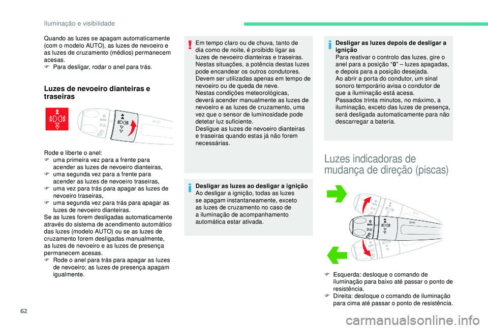 CITROEN C4 CACTUS 2019 Manual do condutor (in Portuguese) 62
Quando as luzes se apagam automaticamente
(com o modelo AUTO), as luzes de nevoeiro e
as luzes de cruzamento (médios) permanecem
acesas.
F
P
ara desligar, rodar o anel para trás.
Luzes de ne CITROEN C4 CACTUS 2019 Manual do condutor (in Portuguese) 62
Quando as luzes se apagam automaticamente
(com o modelo AUTO), as luzes de nevoeiro e
as luzes de cruzamento (médios) permanecem
acesas.
F
P
ara desligar, rodar o anel para trás.
Luzes de ne