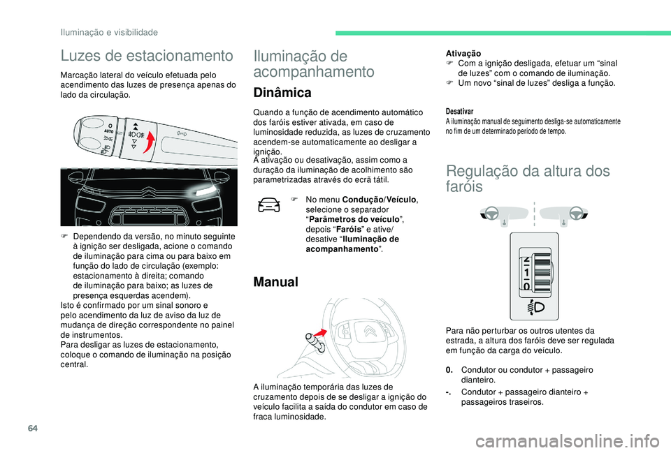 CITROEN C4 CACTUS 2019 Manual do condutor (in Portuguese) 64
Luzes de estacionamento
Marcação lateral do veículo efetuada pelo
acendimento das luzes de presença apenas do
lado da circulação.
F
D
ependendo da versão, no minuto seguinte
à igniçã CITROEN C4 CACTUS 2019 Manual do condutor (in Portuguese) 64
Luzes de estacionamento
Marcação lateral do veículo efetuada pelo
acendimento das luzes de presença apenas do
lado da circulação.
F
D
ependendo da versão, no minuto seguinte
à igniçã