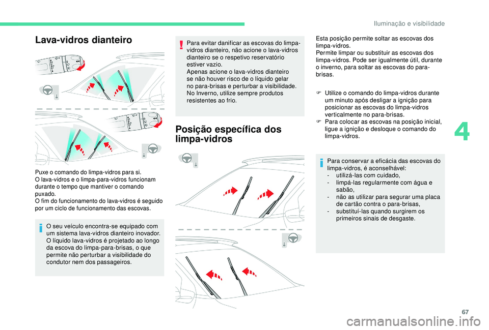 CITROEN C4 CACTUS 2019 Manual do condutor (in Portuguese) 67
Lava-vidros dianteiro
Puxe o comando do limpa-vidros para si.
O lava-vidros e o limpa-para-vidros funcionam
durante o tempo que mantiver o comando
puxado.
O fim do funcionamento do lava-vidros é CITROEN C4 CACTUS 2019 Manual do condutor (in Portuguese) 67
Lava-vidros dianteiro
Puxe o comando do limpa-vidros para si.
O lava-vidros e o limpa-para-vidros funcionam
durante o tempo que mantiver o comando
puxado.
O fim do funcionamento do lava-vidros é