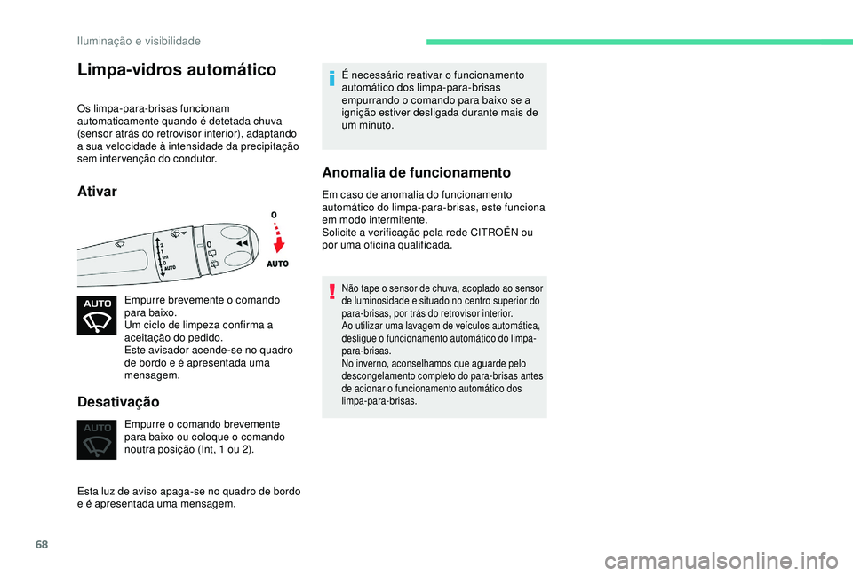 CITROEN C4 CACTUS 2019 Manual do condutor (in Portuguese) 68
Limpa-vidros automático
Os limpa-para-brisas funcionam
automaticamente quando é detetada chuva
(sensor atrás do retrovisor interior), adaptando
a sua velocidade à intensidade da precipitaç CITROEN C4 CACTUS 2019 Manual do condutor (in Portuguese) 68
Limpa-vidros automático
Os limpa-para-brisas funcionam
automaticamente quando é detetada chuva
(sensor atrás do retrovisor interior), adaptando
a sua velocidade à intensidade da precipitaç