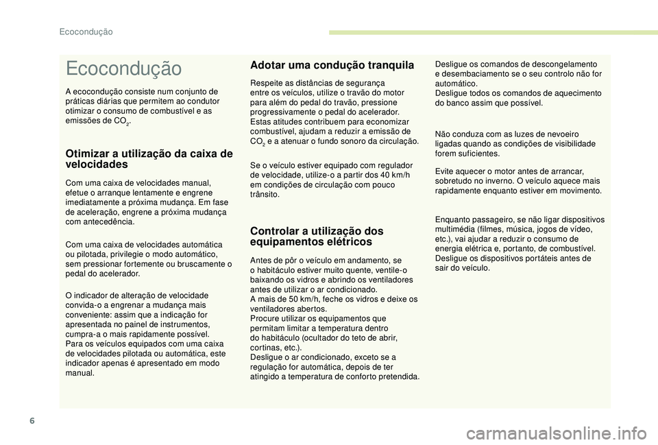 CITROEN C4 CACTUS 2019  Manual do condutor (in Portuguese) 6
Ecocondução
Otimizar a utilização da caixa de 
velocidades
Com uma caixa de velocidades manual, 
efetue o arranque lentamente e engrene 
imediatamente a próxima mudança. Em fase 
de aceleraç�