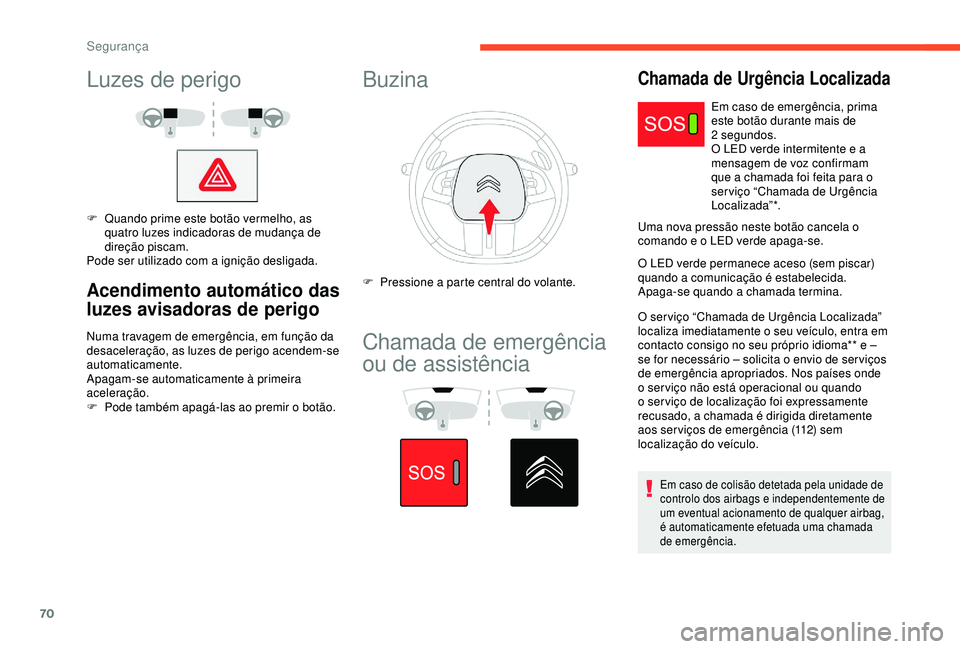 CITROEN C4 CACTUS 2019 Manual do condutor (in Portuguese) 70
Luzes de perigo
F Quando prime este botão vermelho, as quatro luzes indicadoras de mudança de
direção piscam.
Pode ser utilizado com a ignição desligada.
Acendimento automático das
luzes a CITROEN C4 CACTUS 2019 Manual do condutor (in Portuguese) 70
Luzes de perigo
F Quando prime este botão vermelho, as quatro luzes indicadoras de mudança de
direção piscam.
Pode ser utilizado com a ignição desligada.
Acendimento automático das
luzes a