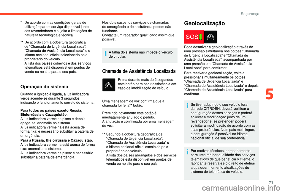 CITROEN C4 CACTUS 2019 Manual do condutor (in Portuguese) 71
** De acordo com a cobertura geográfica de “Chamada de Urgência Localizada”,
“Chamada de Assistência Localizada” e o
idioma nacional oficial selecionado pelo
proprietário do veícul CITROEN C4 CACTUS 2019 Manual do condutor (in Portuguese) 71
** De acordo com a cobertura geográfica de “Chamada de Urgência Localizada”,
“Chamada de Assistência Localizada” e o
idioma nacional oficial selecionado pelo
proprietário do veícul