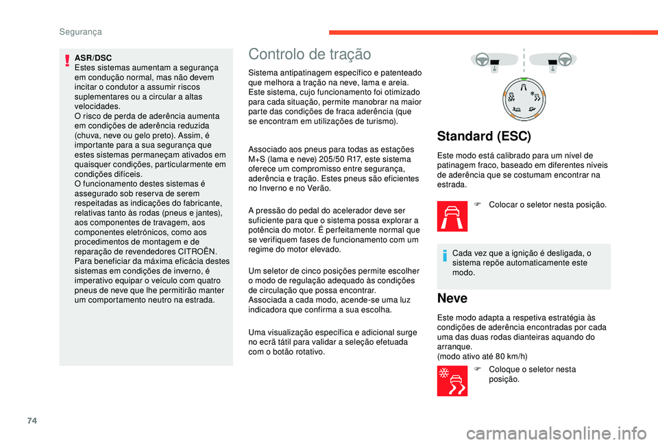 CITROEN C4 CACTUS 2019 Manual do condutor (in Portuguese) 74
ASR/DSC
Estes sistemas aumentam a segurança
em condução normal, mas não devem
incitar o condutor a assumir riscos
suplementares ou a circular a altas
velocidades.
O risco de perda de aderê CITROEN C4 CACTUS 2019 Manual do condutor (in Portuguese) 74
ASR/DSC
Estes sistemas aumentam a segurança
em condução normal, mas não devem
incitar o condutor a assumir riscos
suplementares ou a circular a altas
velocidades.
O risco de perda de aderê