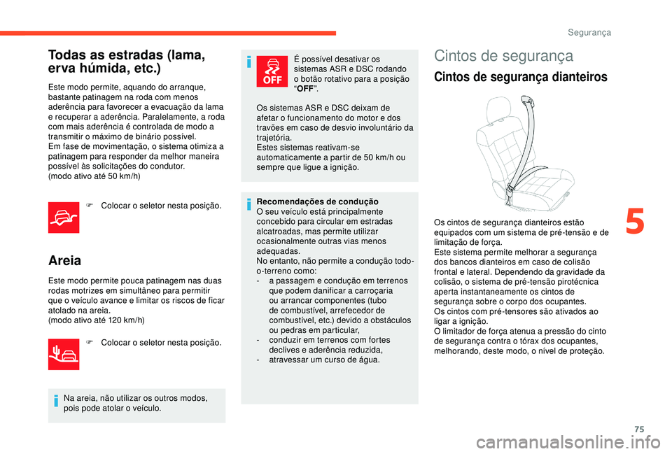 CITROEN C4 CACTUS 2019 Manual do condutor (in Portuguese) 75
Todas as estradas (lama,
erva húmida, etc.)
Este modo permite, aquando do arranque,
bastante patinagem na roda com menos
aderência para favorecer a evacuação da lama
e recuperar a aderênci CITROEN C4 CACTUS 2019 Manual do condutor (in Portuguese) 75
Todas as estradas (lama,
erva húmida, etc.)
Este modo permite, aquando do arranque,
bastante patinagem na roda com menos
aderência para favorecer a evacuação da lama
e recuperar a aderênci