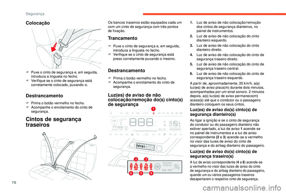 CITROEN C4 CACTUS 2019 Manual do condutor (in Portuguese) 76
Colocação
F Puxe o cinto de segurança e, em seguida, introduza a lingueta no fecho.
F
V
erifique se o cinto de segurança está
corretamente colocado, puxando-o.
Destrancamento
F Prima o bot CITROEN C4 CACTUS 2019 Manual do condutor (in Portuguese) 76
Colocação
F Puxe o cinto de segurança e, em seguida, introduza a lingueta no fecho.
F
V
erifique se o cinto de segurança está
corretamente colocado, puxando-o.
Destrancamento
F Prima o bot