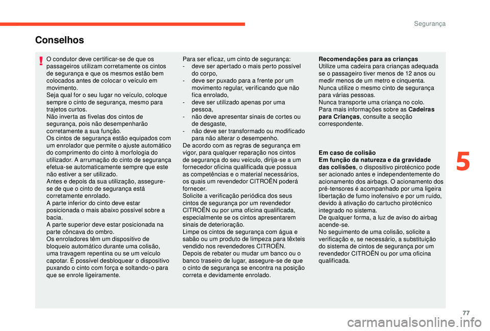 CITROEN C4 CACTUS 2019 Manual do condutor (in Portuguese) 77
Conselhos
O condutor deve certificar-se de que os
passageiros utilizam corretamente os cintos
de segurança e que os mesmos estão bem
colocados antes de colocar o veículo em
movimento.
Seja q CITROEN C4 CACTUS 2019 Manual do condutor (in Portuguese) 77
Conselhos
O condutor deve certificar-se de que os
passageiros utilizam corretamente os cintos
de segurança e que os mesmos estão bem
colocados antes de colocar o veículo em
movimento.
Seja q