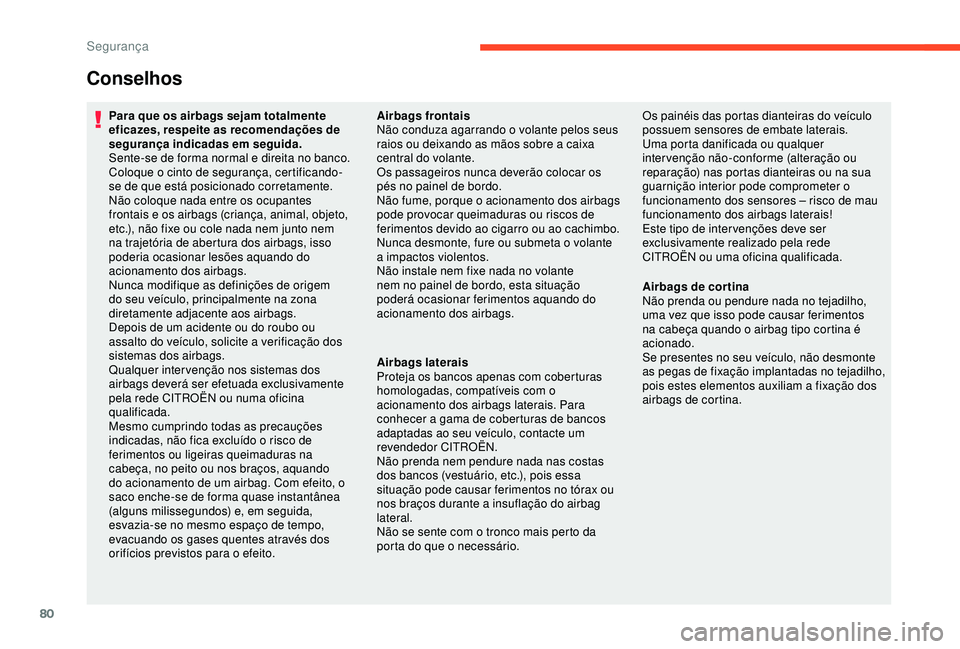 CITROEN C4 CACTUS 2019 Manual do condutor (in Portuguese) 80
Conselhos
Para que os airbags sejam totalmente
eficazes, respeite as recomendações de
segurança indicadas em seguida.
Sente-se de forma normal e direita no banco.
Coloque o cinto de segurança CITROEN C4 CACTUS 2019 Manual do condutor (in Portuguese) 80
Conselhos
Para que os airbags sejam totalmente
eficazes, respeite as recomendações de
segurança indicadas em seguida.
Sente-se de forma normal e direita no banco.
Coloque o cinto de segurança