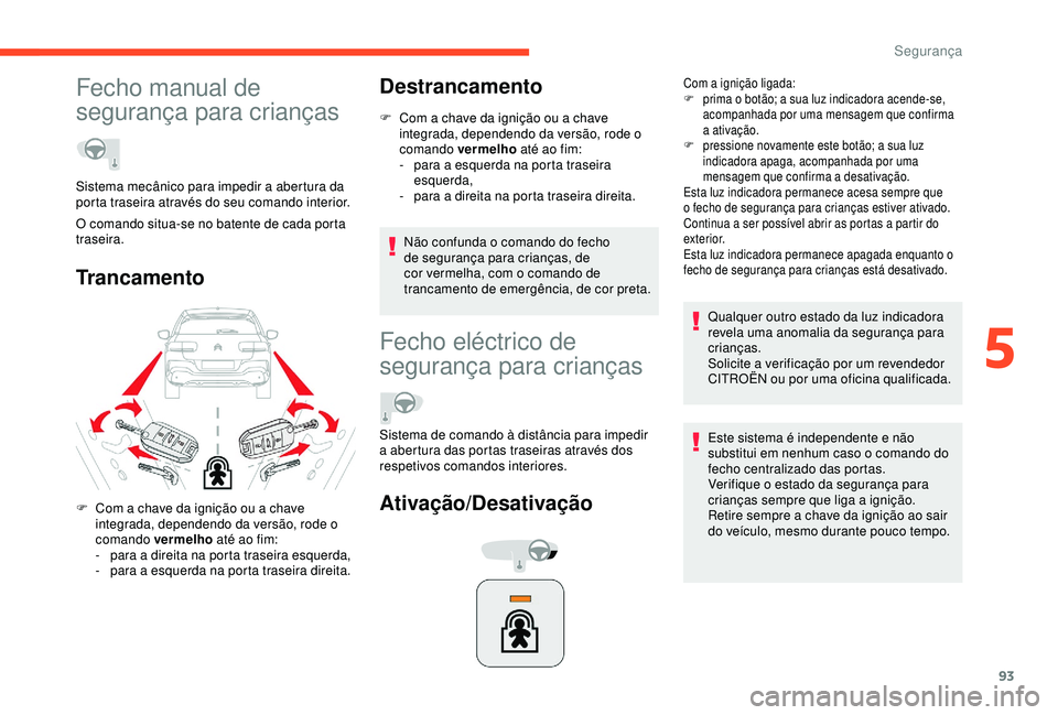 CITROEN C4 CACTUS 2019 Manual do condutor (in Portuguese) 93
Fecho manual de
segurança para crianças
TrancamentoDestrancamento
F Com a chave da ignição ou a chave
integrada, dependendo da versão, rode o
comando vermelho até ao fim:
-
p
ara a esqu CITROEN C4 CACTUS 2019 Manual do condutor (in Portuguese) 93
Fecho manual de
segurança para crianças
TrancamentoDestrancamento
F Com a chave da ignição ou a chave
integrada, dependendo da versão, rode o
comando vermelho até ao fim:
-
p
ara a esqu