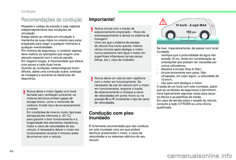 CITROEN C4 CACTUS 2019  Manual do condutor (in Portuguese) 94
Recomendações de condução
Respeite o código da estrada e seja vigilante 
independentemente das condições de 
circulação.
Esteja atento ao trânsito em circulação e 
mantenha as suas mão