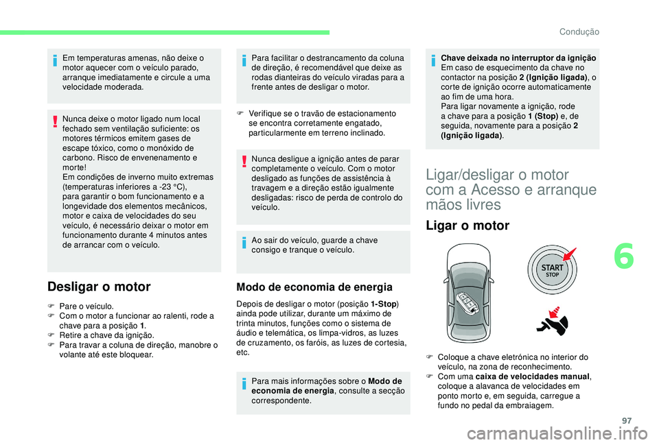 CITROEN C4 CACTUS 2019 Manual do condutor (in Portuguese) 97
Em temperaturas amenas, não deixe o
motor aquecer com o veículo parado,
arranque imediatamente e circule a uma
velocidade moderada.
Nunca deixe o motor ligado num local
fechado sem ventilaç CITROEN C4 CACTUS 2019 Manual do condutor (in Portuguese) 97
Em temperaturas amenas, não deixe o
motor aquecer com o veículo parado,
arranque imediatamente e circule a uma
velocidade moderada.
Nunca deixe o motor ligado num local
fechado sem ventilaç
