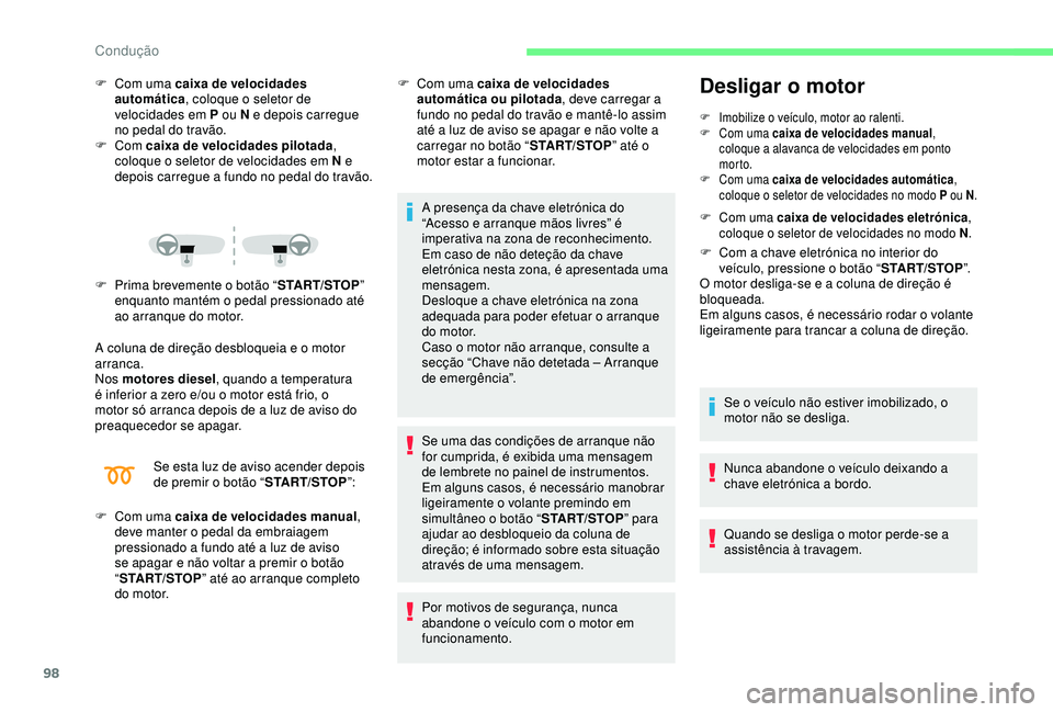 CITROEN C4 CACTUS 2019  Manual do condutor (in Portuguese) 98
F Com uma caixa de velocidades automática , coloque o seletor de 
velocidades em P ou N e depois carregue 
no pedal do travão.
F
  Com  caixa de velocidades pilotada , 
coloque o seletor de veloc