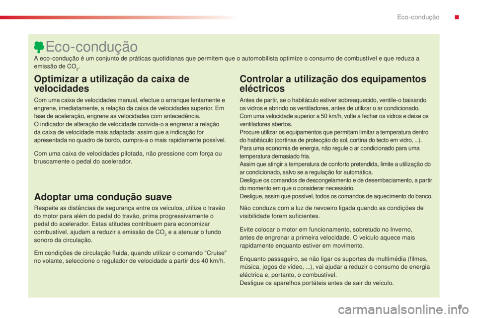 CITROEN C4 CACTUS 2018 Manual do condutor (in Portuguese) 9
C4-cactus_pt_Chap00c_eco-conduite_ed01-2016
Optimizar a utilização da caixa de
velocidades
Com uma caixa de velocidades manual, efectue o arranque lentamente e
engrene, imediatamente, a relaçã CITROEN C4 CACTUS 2018 Manual do condutor (in Portuguese) 9
C4-cactus_pt_Chap00c_eco-conduite_ed01-2016
Optimizar a utilização da caixa de
velocidades
Com uma caixa de velocidades manual, efectue o arranque lentamente e
engrene, imediatamente, a relaçã