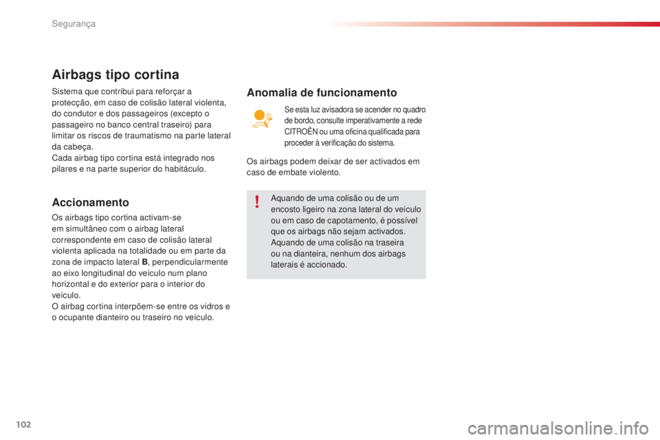 CITROEN C4 CACTUS 2018  Manual do condutor (in Portuguese) 102
C4-cactus_pt_Chap05_securite_ed01-2016
Aquando de uma colisão ou de um 
encosto ligeiro na zona lateral do veículo 
ou em caso de capotamento, é possível 
que os airbags não sejam activados.
