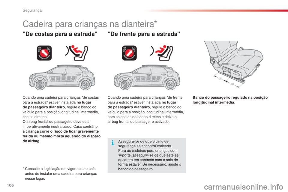 CITROEN C4 CACTUS 2018  Manual do condutor (in Portuguese) 106
C4-cactus_pt_Chap05_securite_ed01-2016
Cadeira para crianças na dianteira*
"De costas para a estrada" "De frente para a estrada"
Banco do passageiro regulado na posição 
longitu