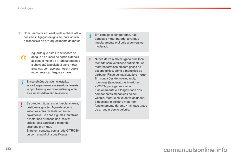 CITROEN C4 CACTUS 2018 Manual do condutor (in Portuguese) 122
C4-cactus_pt_Chap06_conduite_ed01-2016
F Com um motor a Diesel, rode a chave até à
posição 2 , ligação da ignição, para activar
o dispositivo de pré-aquecimento do motor.
Aguarde que es CITROEN C4 CACTUS 2018 Manual do condutor (in Portuguese) 122
C4-cactus_pt_Chap06_conduite_ed01-2016
F Com um motor a Diesel, rode a chave até à
posição 2 , ligação da ignição, para activar
o dispositivo de pré-aquecimento do motor.
Aguarde que es