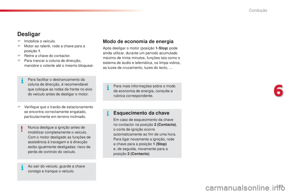 CITROEN C4 CACTUS 2018 Manual do condutor (in Portuguese) 123
C4-cactus_pt_Chap06_conduite_ed01-2016
Esquecimento da chave
Em caso de esquecimento da chave
no contactor na posição 2 (Contacto),
o corte de ignição ocorre
automaticamente ao fim de uma h CITROEN C4 CACTUS 2018 Manual do condutor (in Portuguese) 123
C4-cactus_pt_Chap06_conduite_ed01-2016
Esquecimento da chave
Em caso de esquecimento da chave
no contactor na posição 2 (Contacto),
o corte de ignição ocorre
automaticamente ao fim de uma h
