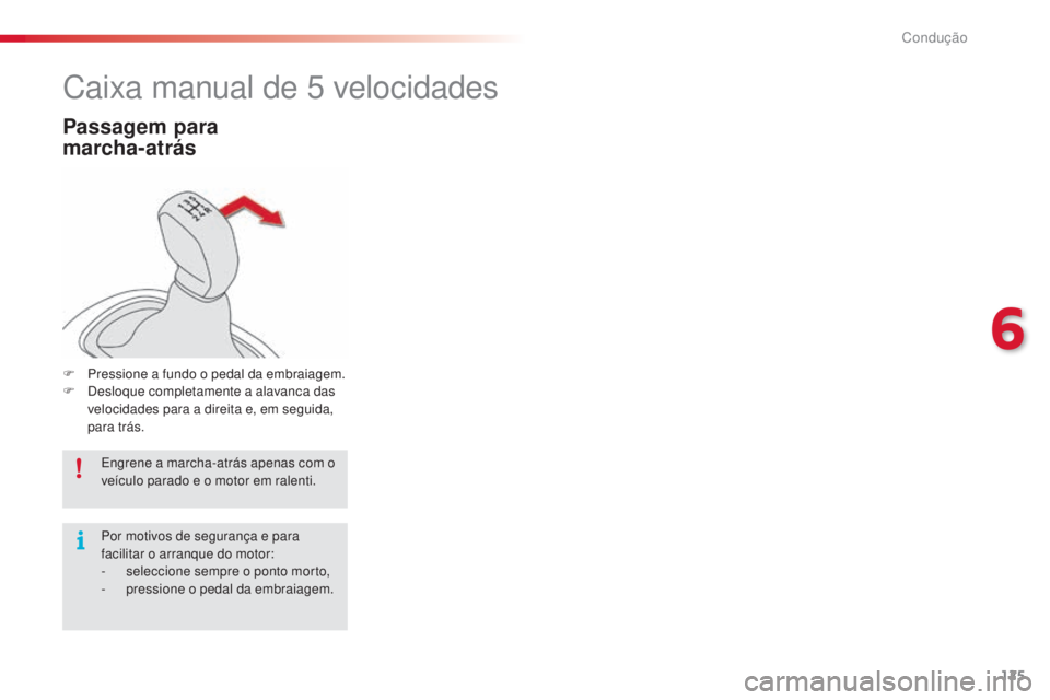 CITROEN C4 CACTUS 2018 Manual do condutor (in Portuguese) 125
C4-cactus_pt_Chap06_conduite_ed01-2016
Caixa manual de 5 velocidades
Passagem para
marcha-atrás
F Pressione a fundo o pedal da embraiagem.
F De sloque completamente a alavanca das
velocidades CITROEN C4 CACTUS 2018 Manual do condutor (in Portuguese) 125
C4-cactus_pt_Chap06_conduite_ed01-2016
Caixa manual de 5 velocidades
Passagem para
marcha-atrás
F Pressione a fundo o pedal da embraiagem.
F De sloque completamente a alavanca das
velocidades