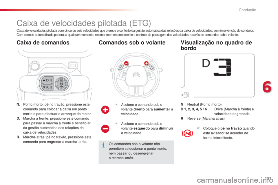 CITROEN C4 CACTUS 2018 Manual do condutor (in Portuguese) 127
C4-cactus_pt_Chap06_conduite_ed01-2016
Caixa de velocidades pilotada (ETG)
N. Ponto morto: pé no travão, pressione este
c
omando para colocar a caixa em ponto
morto e para efectuar o arranque CITROEN C4 CACTUS 2018 Manual do condutor (in Portuguese) 127
C4-cactus_pt_Chap06_conduite_ed01-2016
Caixa de velocidades pilotada (ETG)
N. Ponto morto: pé no travão, pressione este
c
omando para colocar a caixa em ponto
morto e para efectuar o arranque