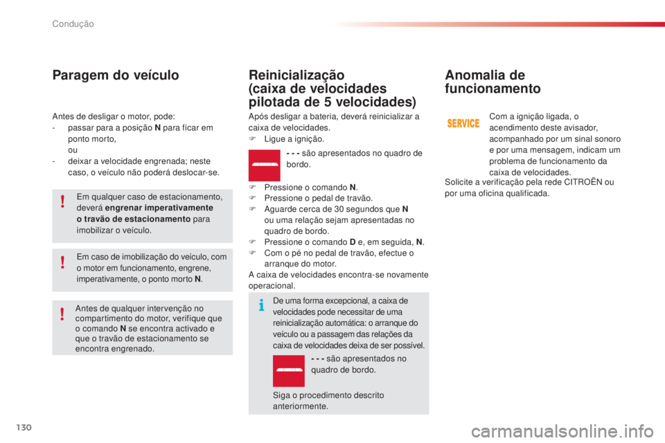 CITROEN C4 CACTUS 2018  Manual do condutor (in Portuguese) 130
C4-cactus_pt_Chap06_conduite_ed01-2016
Antes de desligar o motor, pode:
- passar para a posição N para ficar em 
ponto morto,
 ou
- de

ixar a velocidade engrenada; neste 
caso, o veículo não 