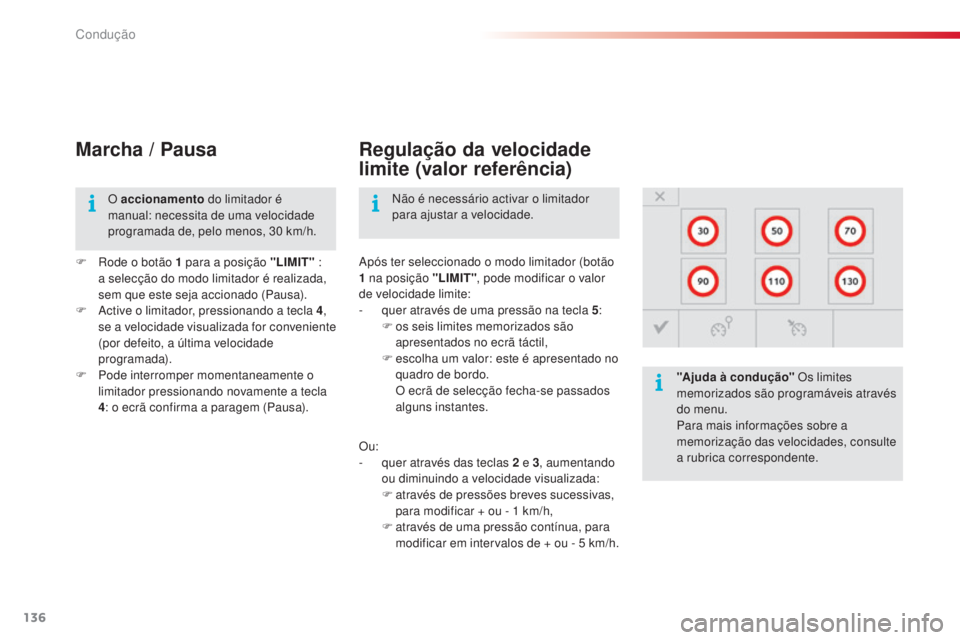 CITROEN C4 CACTUS 2018  Manual do condutor (in Portuguese) 136
C4-cactus_pt_Chap06_conduite_ed01-2016
Marcha / Pausa
F Rode o botão 1 para a posição "LIMIT"  : 
a selecção do modo limitador é realizada, 
sem que este seja accionado (Pausa).
F
 A