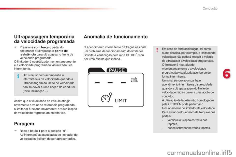 CITROEN C4 CACTUS 2018  Manual do condutor (in Portuguese) 137
C4-cactus_pt_Chap06_conduite_ed01-2016
Em caso de forte aceleração, tal como 
numa descida, por exemplo, o limitador de 
velocidade não poderá impedir o veículo 
de ultrapassar a velocidade p