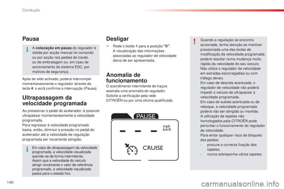 CITROEN C4 CACTUS 2018 Manual do condutor (in Portuguese) 140
C4-cactus_pt_Chap06_conduite_ed01-2016
O acendimento intermitente de traços
assinala uma anomalia do regulador.
Solicite a verificação pela rede
CITROËN ou por uma oficina qualificada.
A CITROEN C4 CACTUS 2018 Manual do condutor (in Portuguese) 140
C4-cactus_pt_Chap06_conduite_ed01-2016
O acendimento intermitente de traços
assinala uma anomalia do regulador.
Solicite a verificação pela rede
CITROËN ou por uma oficina qualificada.
A