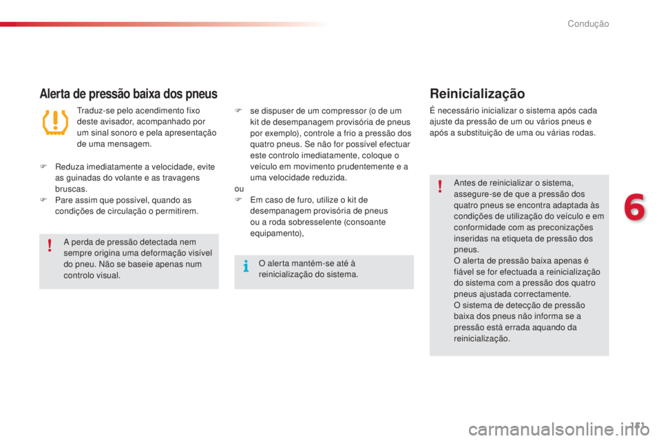 CITROEN C4 CACTUS 2018 Manual do condutor (in Portuguese) 151
C4-cactus_pt_Chap06_conduite_ed01-2016
Alerta de pressão baixa dos pneusReinicialização
Antes de reinicializar o sistema,
assegure-se de que a pressão dos
quatro pneus se encontra adaptada CITROEN C4 CACTUS 2018 Manual do condutor (in Portuguese) 151
C4-cactus_pt_Chap06_conduite_ed01-2016
Alerta de pressão baixa dos pneusReinicialização
Antes de reinicializar o sistema,
assegure-se de que a pressão dos
quatro pneus se encontra adaptada