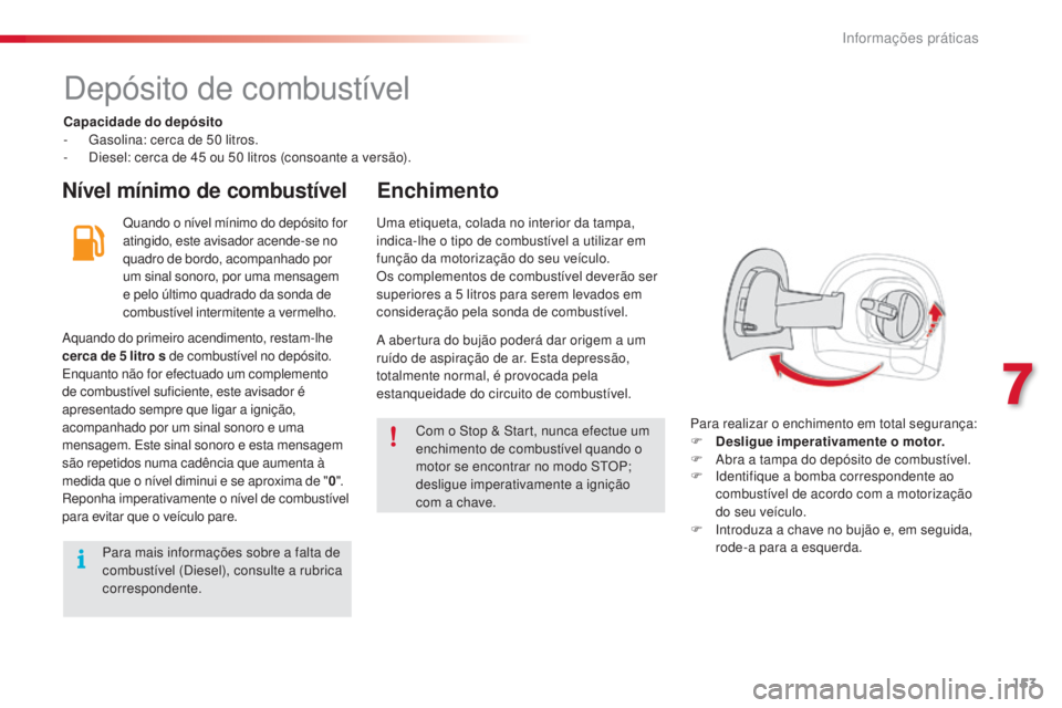 CITROEN C4 CACTUS 2018 Manual do condutor (in Portuguese) 153
C4-cactus_pt_Chap07_info-pratiques_ed01-2016
Depósito de combustível
Capacidade do depósito
- Gasolina: cerca de 50 l itros.
-
Di
esel: cerca de 45
o
u 50
l
itros (consoante a versão).
N CITROEN C4 CACTUS 2018 Manual do condutor (in Portuguese) 153
C4-cactus_pt_Chap07_info-pratiques_ed01-2016
Depósito de combustível
Capacidade do depósito
- Gasolina: cerca de 50 l itros.
-
Di
esel: cerca de 45
o
u 50
l
itros (consoante a versão).
N