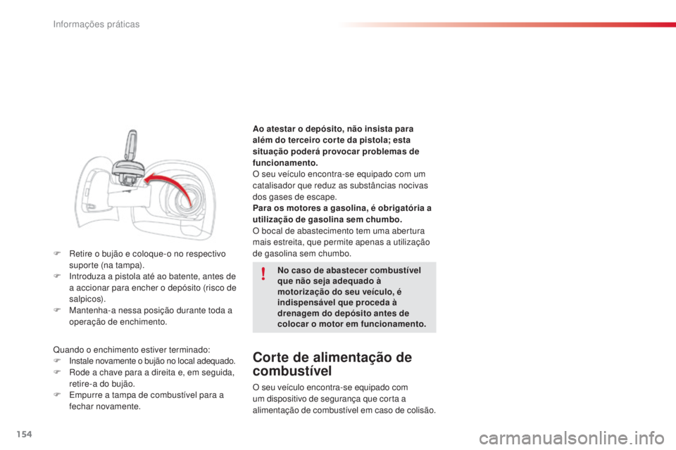 CITROEN C4 CACTUS 2018 Manual do condutor (in Portuguese) 154
C4-cactus_pt_Chap07_info-pratiques_ed01-2016
F Retire o bujão e coloque-o no respectivo
suporte (na tampa).
F
In
troduza a pistola até ao batente, antes de
a accionar para encher o depósito CITROEN C4 CACTUS 2018 Manual do condutor (in Portuguese) 154
C4-cactus_pt_Chap07_info-pratiques_ed01-2016
F Retire o bujão e coloque-o no respectivo
suporte (na tampa).
F
In
troduza a pistola até ao batente, antes de
a accionar para encher o depósito