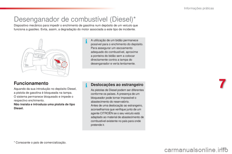 CITROEN C4 CACTUS 2018 Manual do condutor (in Portuguese) 155
C4-cactus_pt_Chap07_info-pratiques_ed01-2016
Desenganador de combustível (Diesel)*
Funcionamento
Aquando da sua introdução no depósito Diesel,
a pistola de gasolina é bloqueada na tampa.
O CITROEN C4 CACTUS 2018 Manual do condutor (in Portuguese) 155
C4-cactus_pt_Chap07_info-pratiques_ed01-2016
Desenganador de combustível (Diesel)*
Funcionamento
Aquando da sua introdução no depósito Diesel,
a pistola de gasolina é bloqueada na tampa.
O