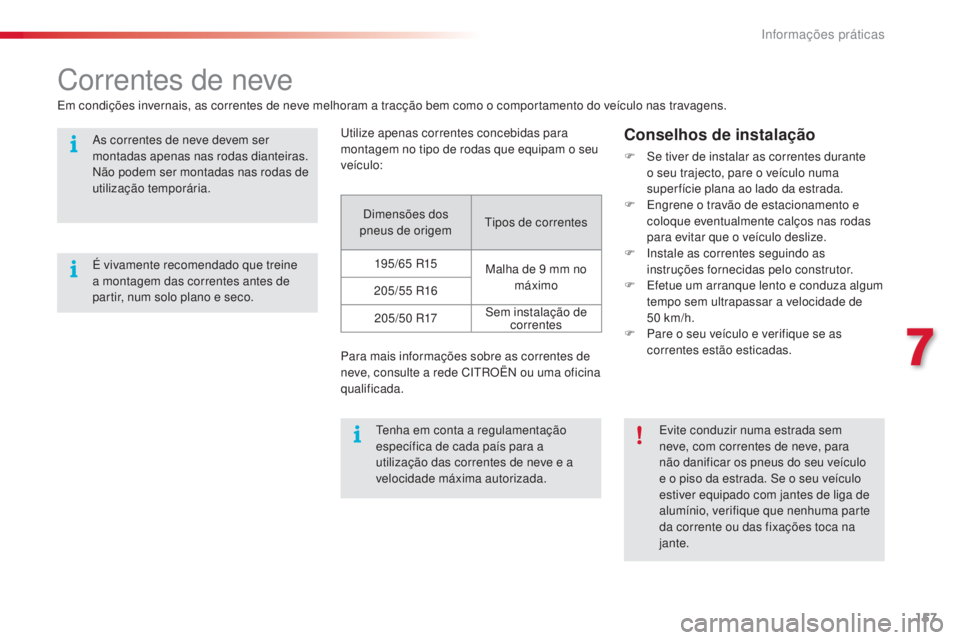 CITROEN C4 CACTUS 2018 Manual do condutor (in Portuguese) 157
C4-cactus_pt_Chap07_info-pratiques_ed01-2016
Correntes de neve
Em condições invernais, as correntes de neve melhoram a tracção bem como o comportamento do veículo nas travagens.Utilize apenas CITROEN C4 CACTUS 2018 Manual do condutor (in Portuguese) 157
C4-cactus_pt_Chap07_info-pratiques_ed01-2016
Correntes de neve
Em condições invernais, as correntes de neve melhoram a tracção bem como o comportamento do veículo nas travagens.Utilize apenas