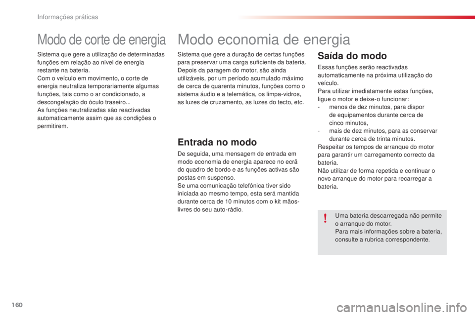 CITROEN C4 CACTUS 2018 Manual do condutor (in Portuguese) 160
C4-cactus_pt_Chap07_info-pratiques_ed01-2016
Modo de corte de energia
Sistema que gere a utilização de determinadas
funções em relação ao nível de energia
restante na bateria.
Com o veíc CITROEN C4 CACTUS 2018 Manual do condutor (in Portuguese) 160
C4-cactus_pt_Chap07_info-pratiques_ed01-2016
Modo de corte de energia
Sistema que gere a utilização de determinadas
funções em relação ao nível de energia
restante na bateria.
Com o veíc