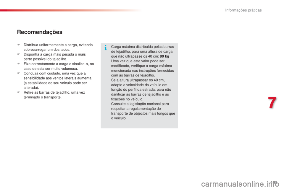 CITROEN C4 CACTUS 2018 Manual do condutor (in Portuguese) 165
C4-cactus_pt_Chap07_info-pratiques_ed01-2016
Carga máxima distribuída pelas barras
de tejadilho, para uma altura de carga
que não ultrapasse os 40
c
m: 80
k
g
Uma vez que este valor pode s CITROEN C4 CACTUS 2018 Manual do condutor (in Portuguese) 165
C4-cactus_pt_Chap07_info-pratiques_ed01-2016
Carga máxima distribuída pelas barras
de tejadilho, para uma altura de carga
que não ultrapasse os 40
c
m: 80
k
g
Uma vez que este valor pode s