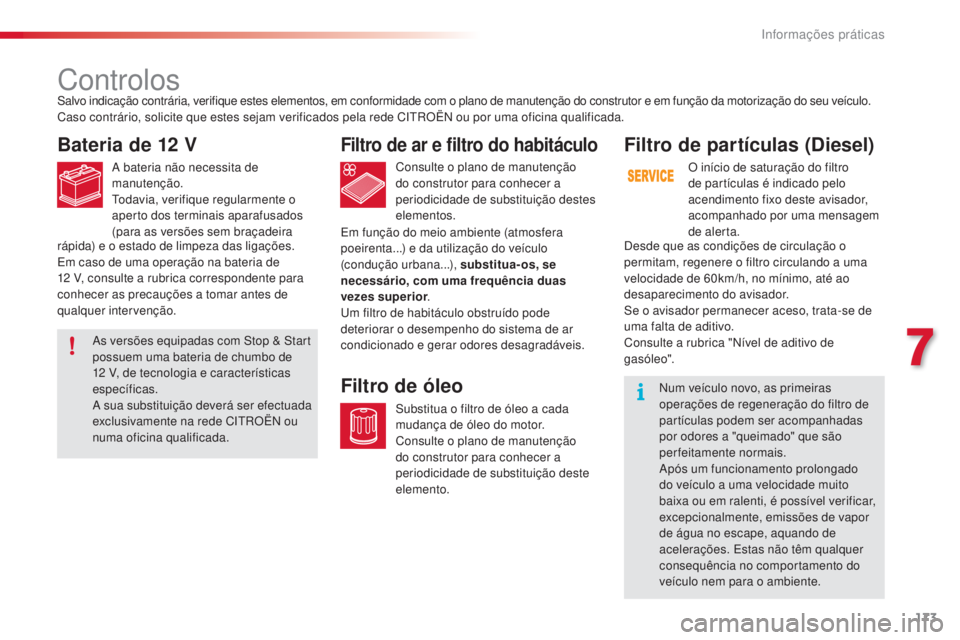 CITROEN C4 CACTUS 2018 Manual do condutor (in Portuguese) 173
C4-cactus_pt_Chap07_info-pratiques_ed01-2016
Controlos
Bateria de 12 V
A bateria não necessita de
manutenção.
Todavia, verifique regularmente o
aperto dos terminais aparafusados
(para as ver CITROEN C4 CACTUS 2018 Manual do condutor (in Portuguese) 173
C4-cactus_pt_Chap07_info-pratiques_ed01-2016
Controlos
Bateria de 12 V
A bateria não necessita de
manutenção.
Todavia, verifique regularmente o
aperto dos terminais aparafusados
(para as ver