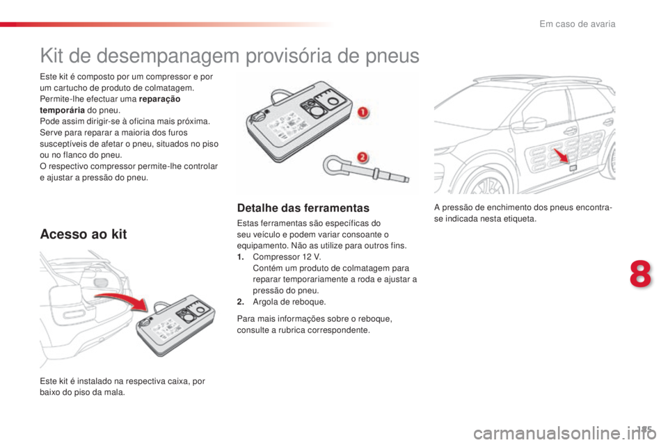 CITROEN C4 CACTUS 2018 Manual do condutor (in Portuguese) 185
C4-cactus_pt_Chap08_En-cas-de-panne_ed01-2016
A pressão de enchimento dos pneus encontra-
se indicada nesta etiqueta.
Este kit é instalado na respectiva caixa, por
baixo do piso da mala. Este k CITROEN C4 CACTUS 2018 Manual do condutor (in Portuguese) 185
C4-cactus_pt_Chap08_En-cas-de-panne_ed01-2016
A pressão de enchimento dos pneus encontra-
se indicada nesta etiqueta.
Este kit é instalado na respectiva caixa, por
baixo do piso da mala. Este k