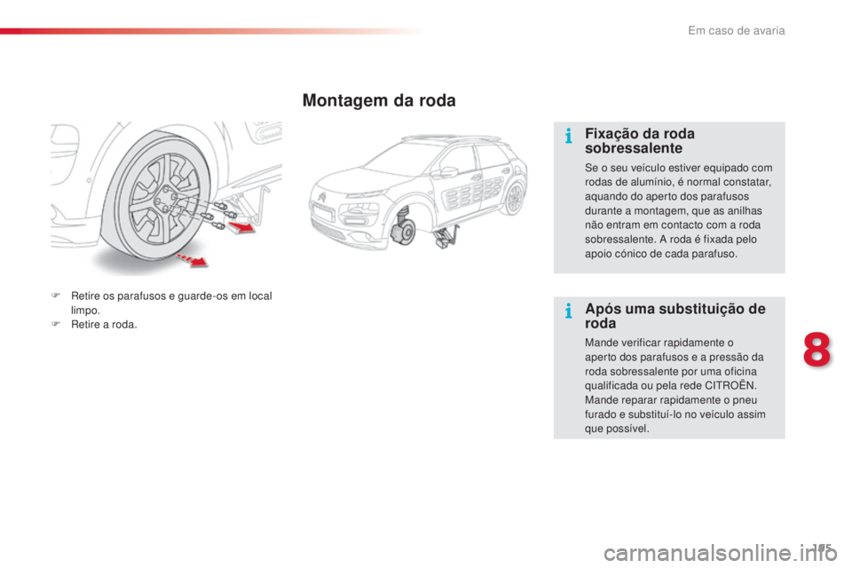 CITROEN C4 CACTUS 2018 Manual do condutor (in Portuguese) 195
C4-cactus_pt_Chap08_En-cas-de-panne_ed01-2016
Montagem da roda
Fixação da roda
sobressalente
Se o seu veículo estiver equipado com
rodas de alumínio, é normal constatar,
aquando do aperto CITROEN C4 CACTUS 2018 Manual do condutor (in Portuguese) 195
C4-cactus_pt_Chap08_En-cas-de-panne_ed01-2016
Montagem da roda
Fixação da roda
sobressalente
Se o seu veículo estiver equipado com
rodas de alumínio, é normal constatar,
aquando do aperto
