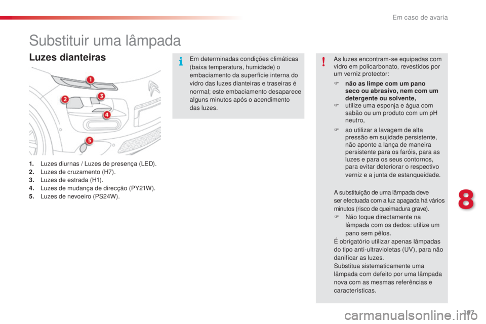 CITROEN C4 CACTUS 2018 Manual do condutor (in Portuguese) 197
C4-cactus_pt_Chap08_En-cas-de-panne_ed01-2016
Substituir uma lâmpada
Luzes dianteiras
1. Luzes diurnas / Luzes de presença (LED).
2. Lu zes de cruzamento (H7).
3.
Lu
zes de estrada (H1).
4.
L CITROEN C4 CACTUS 2018 Manual do condutor (in Portuguese) 197
C4-cactus_pt_Chap08_En-cas-de-panne_ed01-2016
Substituir uma lâmpada
Luzes dianteiras
1. Luzes diurnas / Luzes de presença (LED).
2. Lu zes de cruzamento (H7).
3.
Lu
zes de estrada (H1).
4.
L