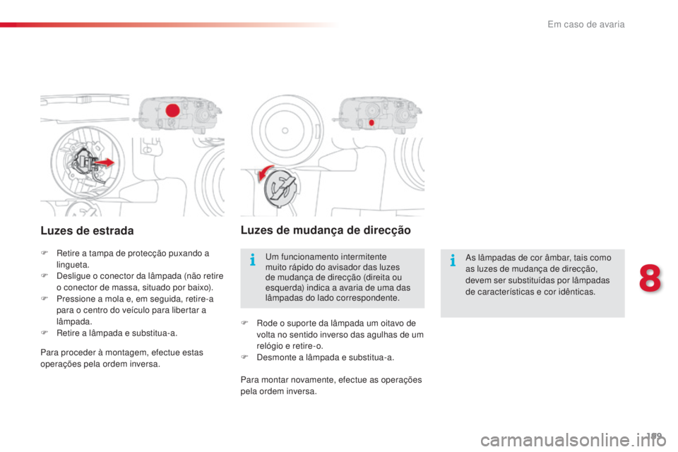 CITROEN C4 CACTUS 2018 Manual do condutor (in Portuguese) 199
C4-cactus_pt_Chap08_En-cas-de-panne_ed01-2016
Luzes de estrada
F Retire a tampa de protecção puxando a
lingueta.
F
De
sligue o conector da lâmpada (não retire
o conector de massa, situado CITROEN C4 CACTUS 2018 Manual do condutor (in Portuguese) 199
C4-cactus_pt_Chap08_En-cas-de-panne_ed01-2016
Luzes de estrada
F Retire a tampa de protecção puxando a
lingueta.
F
De
sligue o conector da lâmpada (não retire
o conector de massa, situado
