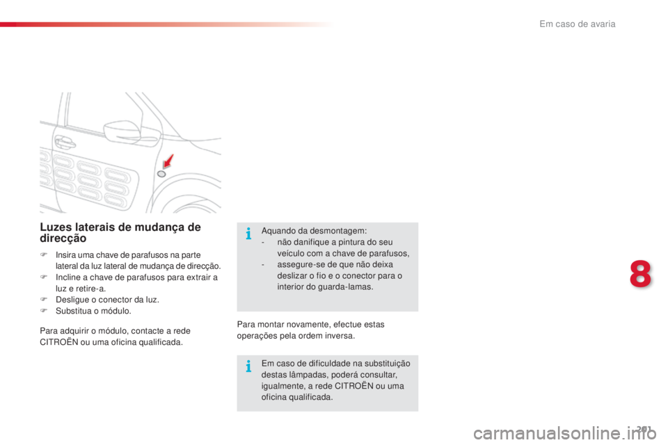 CITROEN C4 CACTUS 2018 Manual do condutor (in Portuguese) 201
C4-cactus_pt_Chap08_En-cas-de-panne_ed01-2016
Luzes laterais de mudança de
direcção
F Insira uma chave de parafusos na parte
lateral da luz lateral de mudança de direcção.
F
Inc
line a c CITROEN C4 CACTUS 2018 Manual do condutor (in Portuguese) 201
C4-cactus_pt_Chap08_En-cas-de-panne_ed01-2016
Luzes laterais de mudança de
direcção
F Insira uma chave de parafusos na parte
lateral da luz lateral de mudança de direcção.
F
Inc
line a c