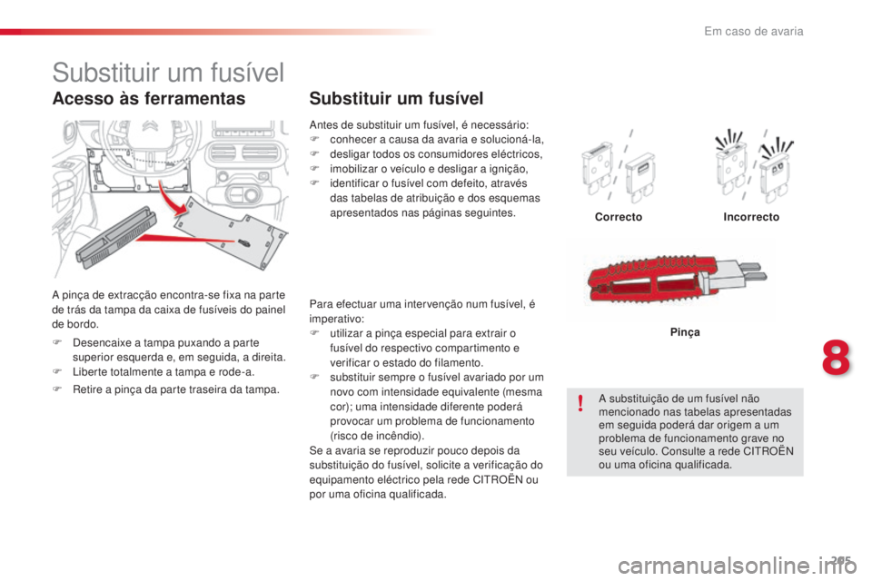CITROEN C4 CACTUS 2018 Manual do condutor (in Portuguese) 205
C4-cactus_pt_Chap08_En-cas-de-panne_ed01-2016
Antes de substituir um fusÃvel, é necessário:
F conhecer a causa da avaria e solucioná-la,
F
de
sligar todos os consumidores eléctricos,
F
im
CITROEN C4 CACTUS 2018 Manual do condutor (in Portuguese) 205
C4-cactus_pt_Chap08_En-cas-de-panne_ed01-2016
Antes de substituir um fusÃvel, é necessário:
F conhecer a causa da avaria e solucioná-la,
F
de
sligar todos os consumidores eléctricos,
F
im