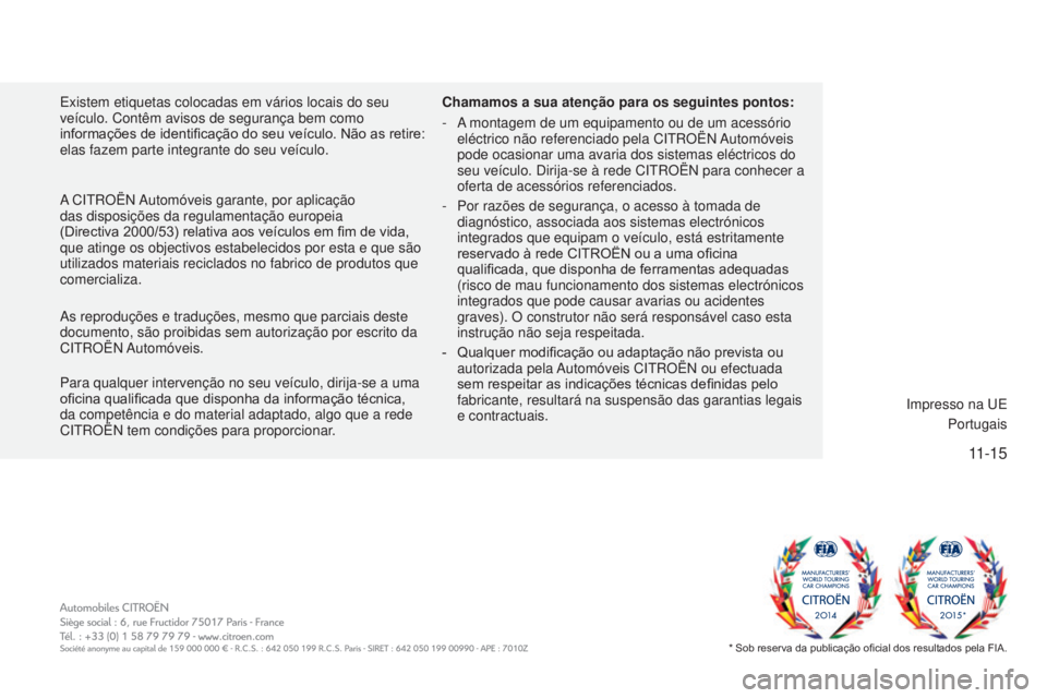 CITROEN C4 CACTUS 2018  Manual do condutor (in Portuguese) 11-15
C4-cactus_pt_Chap12_couv-fin_ed01-2016
Existem etiquetas colocadas em vários locais do seu 
veículo. Contêm avisos de segurança bem como 
informações de identificação do seu veículo. N