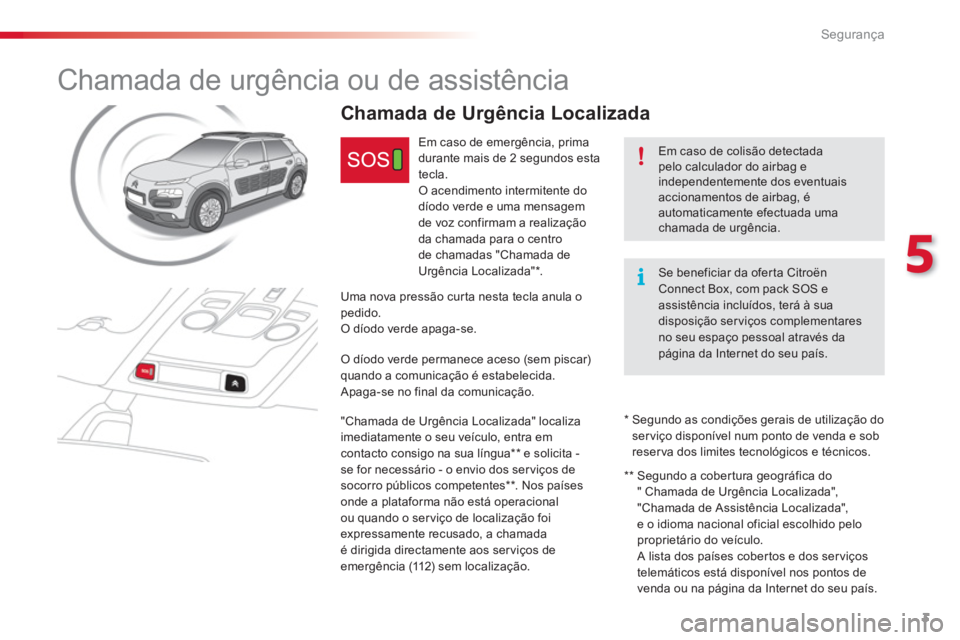 CITROEN C4 CACTUS 2018  Manual do condutor (in Portuguese) 3
5
Segurança
   
 
 
 
 
 
Chamada de urgência ou de assistência 
 
 
Em caso de colisão detectada 
pelo calculador do airbag e 
independentemente dos eventuais 
accionamentos de airbag, é 
auto