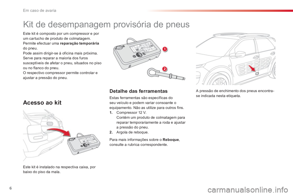 CITROEN C4 CACTUS 2018 Manual do condutor (in Portuguese) 6
Em caso de avaria
A pressão de enchimento dos pneus encontra-
se indicada nesta etiqueta.
Este kit é instalado na respectiva caixa, por
baixo do piso da mala.
Este kit é co CITROEN C4 CACTUS 2018 Manual do condutor (in Portuguese) 6
Em caso de avaria
A pressão de enchimento dos pneus encontra-
se indicada nesta etiqueta.
Este kit é instalado na respectiva caixa, por
baixo do piso da mala.
Este kit é co